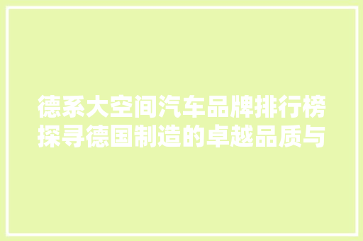 德系大空间汽车品牌排行榜探寻德国制造的卓越品质与空间魅力