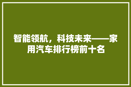 智能领航，科技未来——家用汽车排行榜前十名