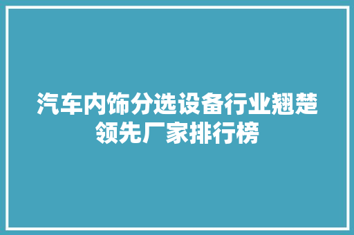 汽车内饰分选设备行业翘楚领先厂家排行榜