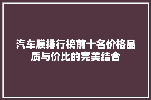 汽车膜排行榜前十名价格品质与价比的完美结合