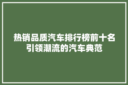 热销品质汽车排行榜前十名引领潮流的汽车典范