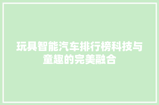 玩具智能汽车排行榜科技与童趣的完美融合