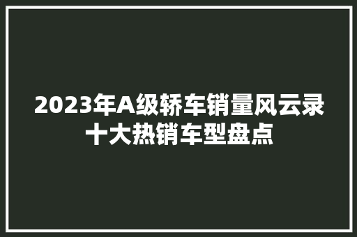 2023年A级轿车销量风云录十大热销车型盘点