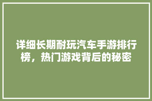 详细长期耐玩汽车手游排行榜，热门游戏背后的秘密