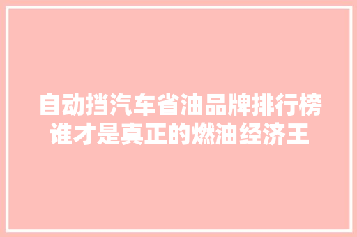 自动挡汽车省油品牌排行榜谁才是真正的燃油经济王