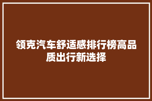 领克汽车舒适感排行榜高品质出行新选择