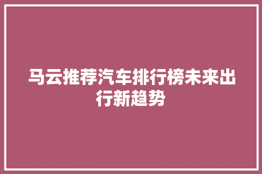 马云推荐汽车排行榜未来出行新趋势