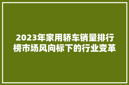 2023年家用轿车销量排行榜市场风向标下的行业变革