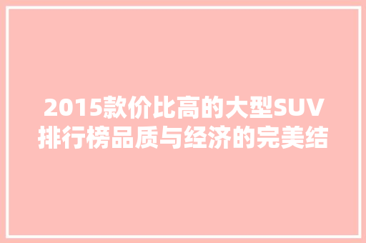 2015款价比高的大型SUV排行榜品质与经济的完美结合