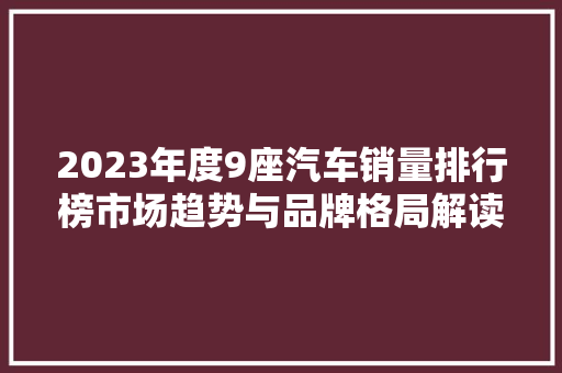 2023年度9座汽车销量排行榜市场趋势与品牌格局解读