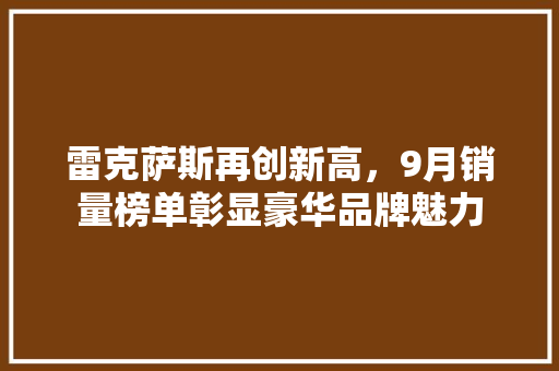 雷克萨斯再创新高，9月销量榜单彰显豪华品牌魅力