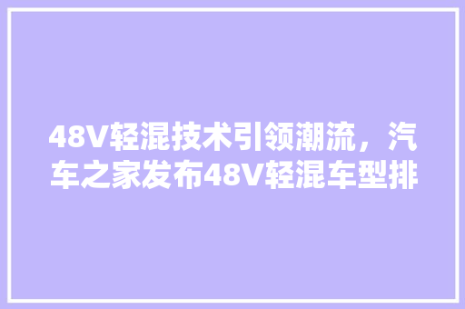 48V轻混技术引领潮流，汽车之家发布48V轻混车型排行榜