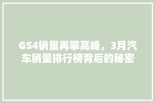 GS4销量再攀高峰，3月汽车销量排行榜背后的秘密