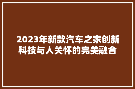 2023年新款汽车之家创新科技与人关怀的完美融合