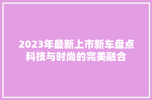 2023年最新上市新车盘点科技与时尚的完美融合