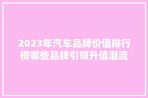 2023年汽车品牌价值排行榜哪些品牌引领升值潮流