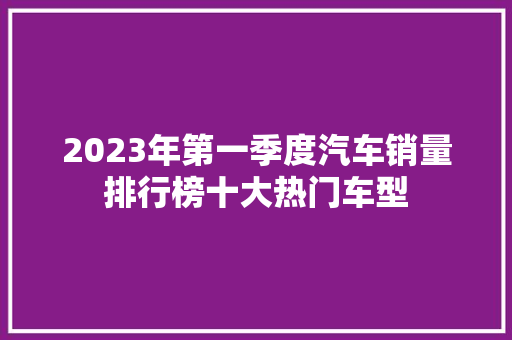 2023年第一季度汽车销量排行榜十大热门车型