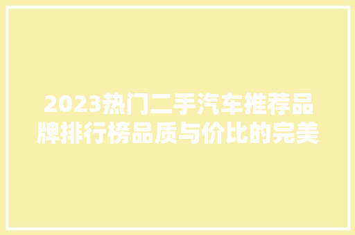2023热门二手汽车推荐品牌排行榜品质与价比的完美结合