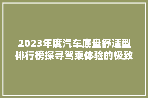 2023年度汽车底盘舒适型排行榜探寻驾乘体验的极致享受