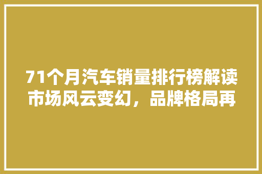 71个月汽车销量排行榜解读市场风云变幻，品牌格局再洗牌