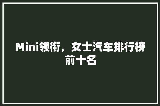 Mini领衔，女士汽车排行榜前十名