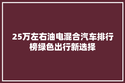 25万左右油电混合汽车排行榜绿色出行新选择