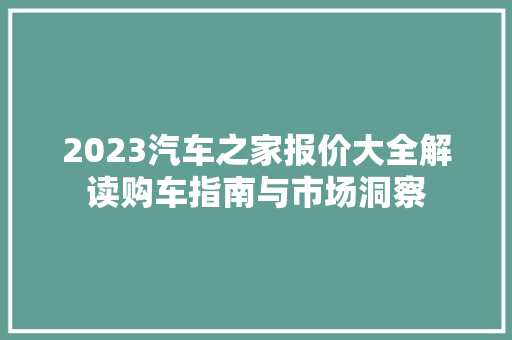 2023汽车之家报价大全解读购车指南与市场洞察
