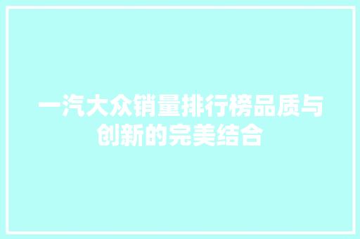 一汽大众销量排行榜品质与创新的完美结合