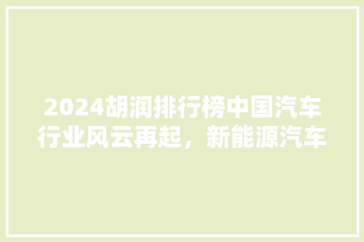 2024胡润排行榜中国汽车行业风云再起，新能源汽车领跑潮流