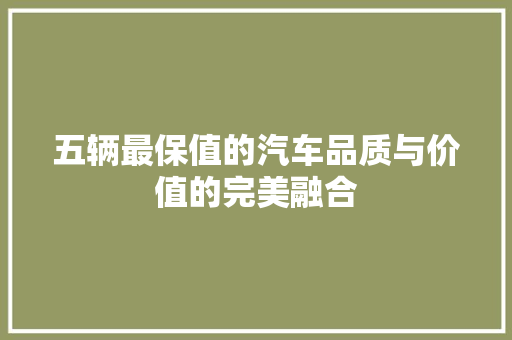 五辆最保值的汽车品质与价值的完美融合