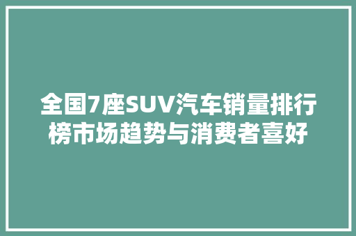 全国7座SUV汽车销量排行榜市场趋势与消费者喜好