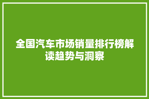 全国汽车市场销量排行榜解读趋势与洞察