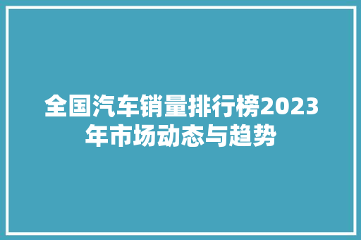 全国汽车销量排行榜2023年市场动态与趋势