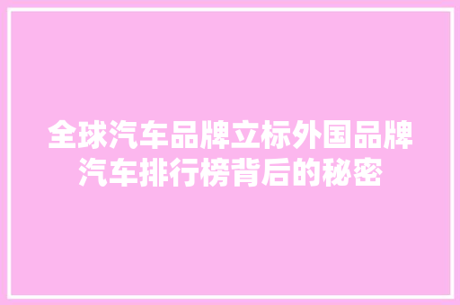 全球汽车品牌立标外国品牌汽车排行榜背后的秘密