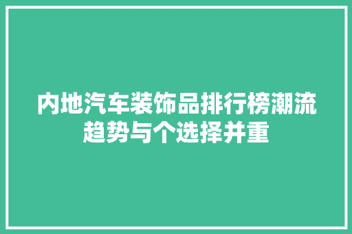 内地汽车装饰品排行榜潮流趋势与个选择并重