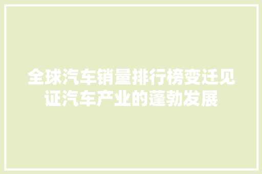 全球汽车销量排行榜变迁见证汽车产业的蓬勃发展