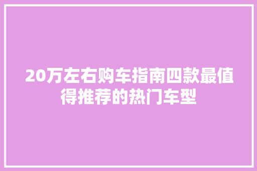 20万左右购车指南四款最值得推荐的热门车型