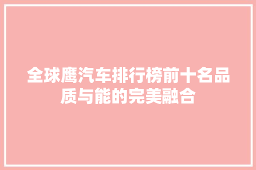 全球鹰汽车排行榜前十名品质与能的完美融合