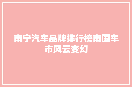 南宁汽车品牌排行榜南国车市风云变幻