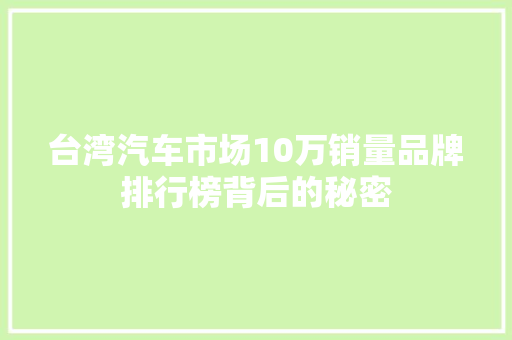 台湾汽车市场10万销量品牌排行榜背后的秘密