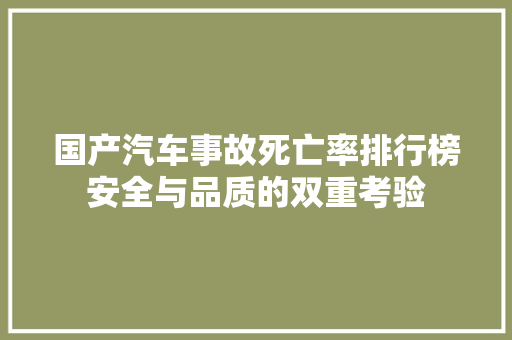 国产汽车事故死亡率排行榜安全与品质的双重考验
