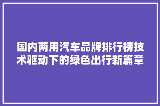 国内两用汽车品牌排行榜技术驱动下的绿色出行新篇章