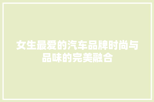 女生最爱的汽车品牌时尚与品味的完美融合