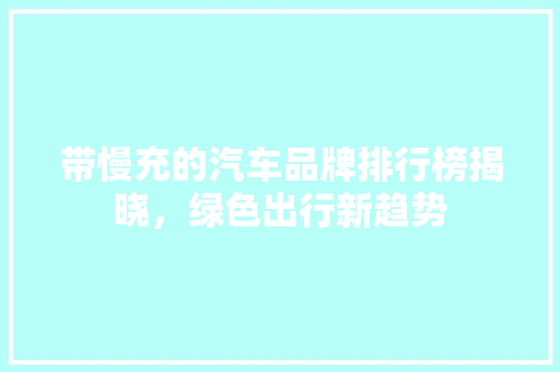 带慢充的汽车品牌排行榜揭晓，绿色出行新趋势