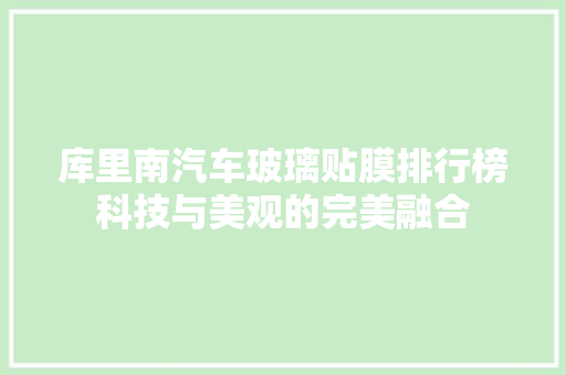 库里南汽车玻璃贴膜排行榜科技与美观的完美融合