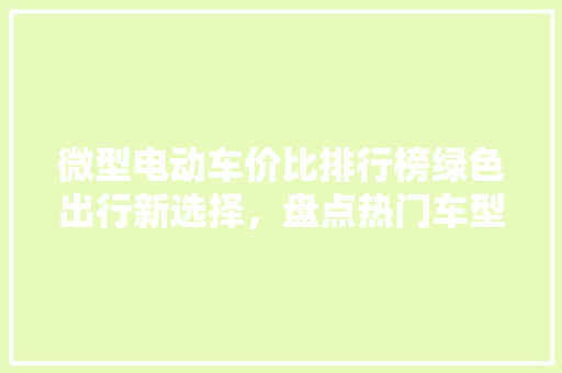 微型电动车价比排行榜绿色出行新选择，盘点热门车型