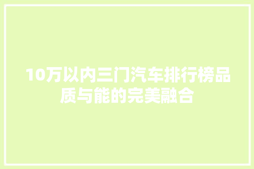 10万以内三门汽车排行榜品质与能的完美融合