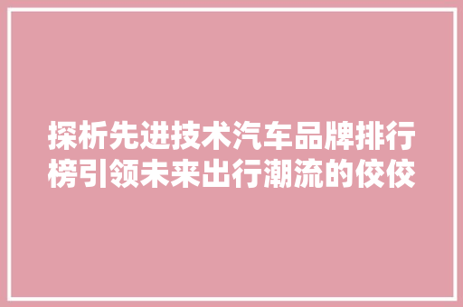 探析先进技术汽车品牌排行榜引领未来出行潮流的佼佼者