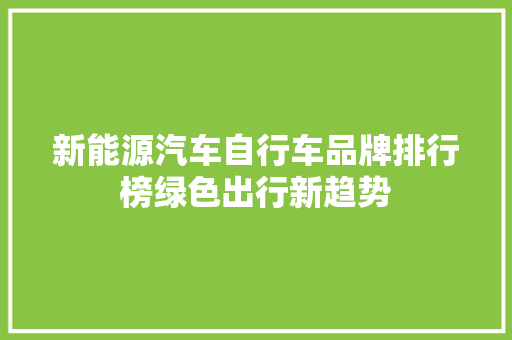新能源汽车自行车品牌排行榜绿色出行新趋势