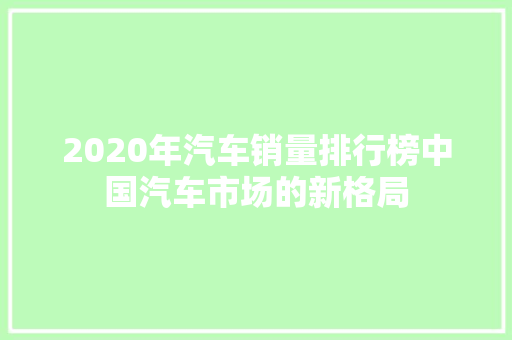2020年汽车销量排行榜中国汽车市场的新格局